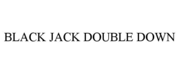 BLACK JACK DOUBLE DOWN trademark