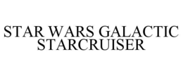 STAR WARS GALACTIC STARCRUISER trademark