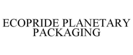 ECOPRIDE PLANETARY PACKAGING trademark