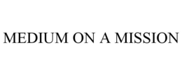 MEDIUM ON A MISSION trademark