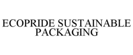 ECOPRIDE SUSTAINABLE PACKAGING trademark