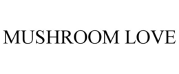MUSHROOM LOVE trademark