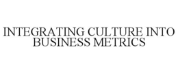 INTEGRATING CULTURE INTO BUSINESS METRICS trademark