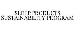SLEEP PRODUCTS SUSTAINABILITY PROGRAM trademark