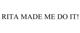 RITA MADE ME DO IT! trademark