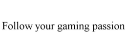 FOLLOW YOUR GAMING PASSION trademark