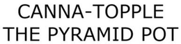CANNA-TOPPLE THE PYRAMID POT trademark