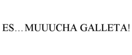 ES...MUUUCHA GALLETA! trademark