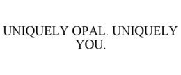 UNIQUELY OPAL. UNIQUELY YOU. trademark
