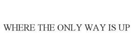 WHERE THE ONLY WAY IS UP trademark