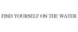 FIND YOURSELF ON THE WATER trademark