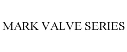 MARK VALVE SERIES trademark