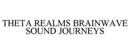 THETA REALMS BRAINWAVE SOUND JOURNEYS trademark