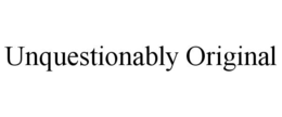 UNQUESTIONABLY ORIGINAL trademark