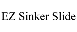 EZ SINKER SLIDE trademark
