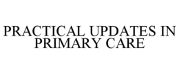 PRACTICAL UPDATES IN PRIMARY CARE trademark