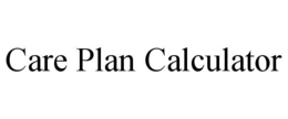 CARE PLAN CALCULATOR trademark