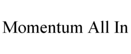 MOMENTUM ALL IN trademark