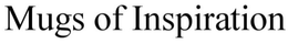 MUGS OF INSPIRATION trademark