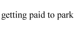 GETTING PAID TO PARK trademark