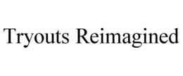 TRYOUTS REIMAGINED trademark