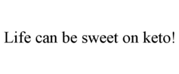 LIFE CAN BE SWEET ON KETO! trademark