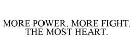 MORE POWER. MORE FIGHT. THE MOST HEART. trademark