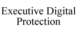 EXECUTIVE DIGITAL PROTECTION trademark