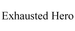 EXHAUSTED HERO trademark