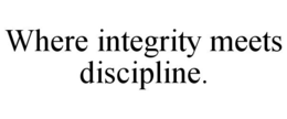 WHERE INTEGRITY MEETS DISCIPLINE. trademark
