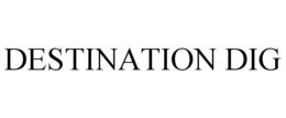 DESTINATION DIG trademark