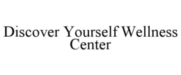 DISCOVER YOURSELF WELLNESS CENTER trademark