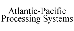 ATLANTIC-PACIFIC PROCESSING SYSTEMS trademark