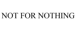 NOT FOR NOTHING trademark