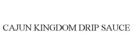 CAJUN KINGDOM DRIP SAUCE trademark