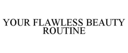 YOUR FLAWLESS BEAUTY ROUTINE trademark