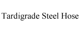 TARDIGRADE STEEL HOSE trademark