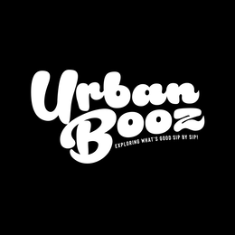 URBAN BOOZ EXPLORING WHAT'S GOOD SIP BY SIP! trademark