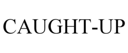 CAUGHT-UP trademark