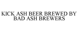 KICK ASH BEER BREWED BY BAD ASH BREWERS trademark