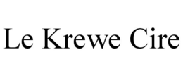 LE KREWE CIRE trademark