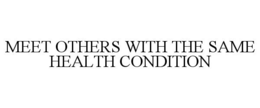 MEET OTHERS WITH THE SAME HEALTH CONDITION trademark