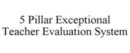 5 PILLAR EXCEPTIONAL TEACHER EVALUATION SYSTEM trademark