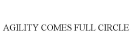AGILITY COMES FULL CIRCLE trademark