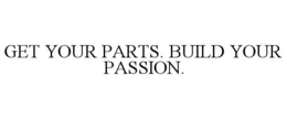 GET YOUR PARTS. BUILD YOUR PASSION. trademark