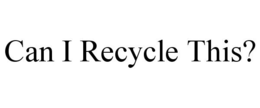 CAN I RECYCLE THIS? trademark