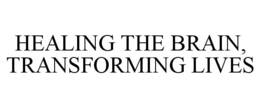 HEALING THE BRAIN, TRANSFORMING LIVES trademark