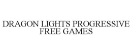 DRAGON LIGHTS PROGRESSIVE FREE GAMES trademark