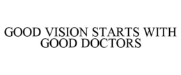 GOOD VISION STARTS WITH GOOD DOCTORS trademark