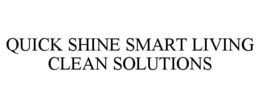 QUICK SHINE SMART LIVING CLEAN SOLUTIONS trademark